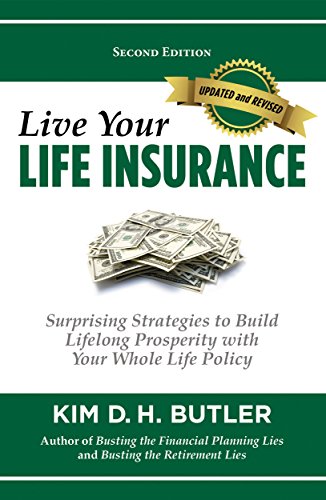 Live Your Life Insurance: Surprising Strategies to Build Lifelong Prosperity with Your Whole Life Policy - Click to Buy