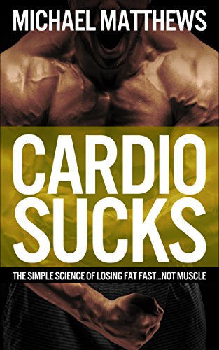 Cardio Sucks: The Simple Science of Losing Fat Fast...Not Muscle (Muscle for Life) - Click to Buy