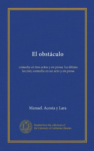 El obstáculo: comedia en tres actos y en prosa. La última lección; comedia en un acto y en prosa (Spanish Edition)