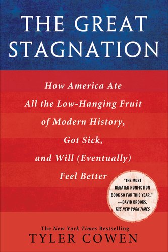 The Great Stagnation: How America Ate All the Low-Hanging Fruit of Modern History, Got Sick, and Will(Eventually) Feel Better - Click to Buy