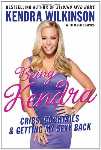 Being Kendra: Cribs, Cocktails, and Getting My Sexy Back - Click to Buy