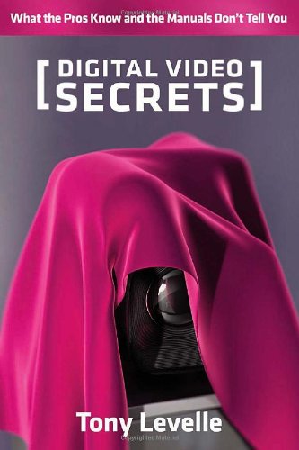 Digital Video Secrets: What the Pros Know and the Manuals Don't Tell You - Click to Buy