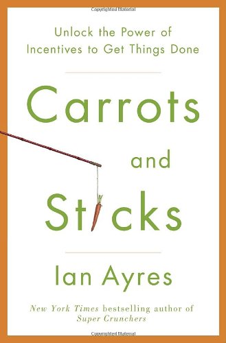 Carrots and Sticks: Unlock the Power of Incentives to Get Things Done - Click to Buy