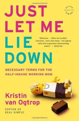 Just Let Me Lie Down: Necessary Terms for the Half-Insane Working Mom - Click to Buy