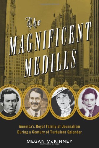 The Magnificent Medills: America's Royal Family of Journalism During a Century of Turbulent Splendor by Megan McKinney (2011-10-11) - Click to Buy