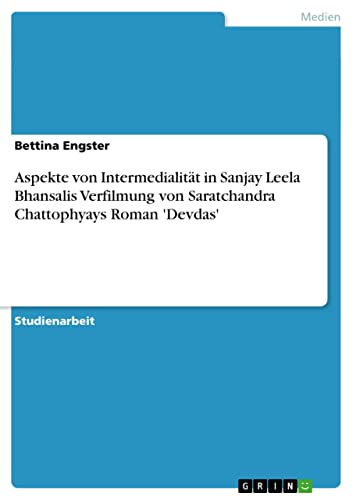 Aspekte von Intermedialität in Sanjay Leela Bhansalis Verfilmung von Saratchandra Chattophyays Roman 'Devdas' (German Edition) - Click to Buy