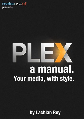 Plex, a Manual: Your Media With Style - Click to Buy