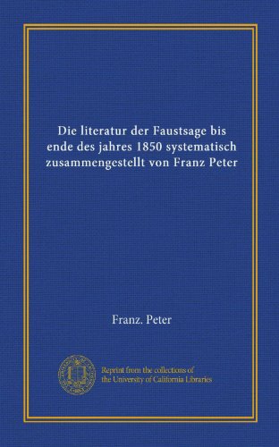 Die literatur der Faustsage bis ende des jahres 1850 systematisch zusammengestellt von Franz Peter (Vol-1) - Click to Buy