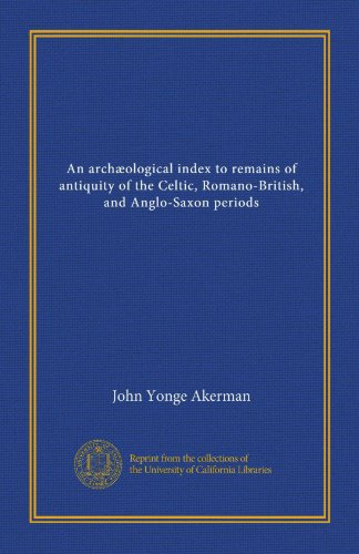 An archæological index to remains of antiquity of the Celtic, Romano-British, and Anglo-Saxon periods (Vol-1) - Click to Buy