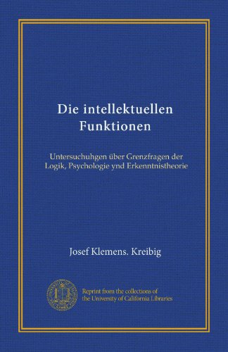 Die intellektuellen Funktionen (Vol-1) : Untersuchuhgen über Grenzfragen der Logik, Psychologie ynd Erkenntnistheorie (édition allemande) - Click to Buy
