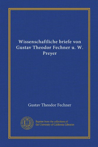 Wissenschaftliche briefe von Gustav Theodor Fechner u. W. Preyer (Vol-1) (German Edition) - Click to Buy