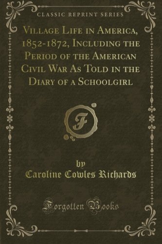 Village Life in America, 1852-1872, Including the Period of the American Civil War As Told in the Diary of a Schoolgirl (Classic Reprint) - Click to Buy