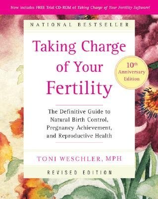 Taking Charge of Your Fertility: The Definitive Guide to Natural Birth Control, Pregnancy Achievement, and Reproductive Health [With CDROM] [TAKING CHARGE OF YOUR FERT]