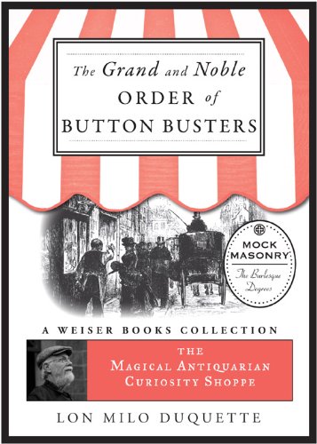 The Grand and Noble Order of Button Busters: A Side Degree for the use of Secret Societies, the object of which is to Revive Interest in the Meetings, ... Curiosity Shoppe, A Weiser Books Collection