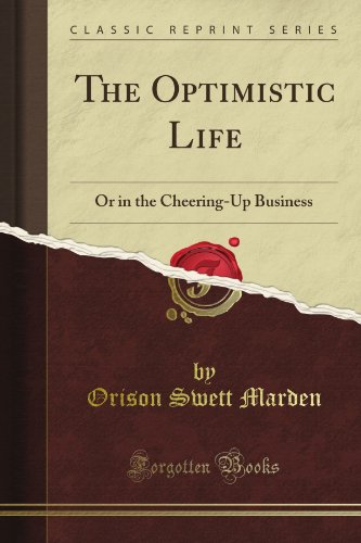 The Optimistic Life: Or in the Cheering-Up Business (Classic Reprint)