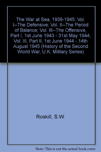 The War at Sea, 1939-1945: Vol. I--The Defensive; Vol. II--The Period of Balance; Vol. III--The Offensive, Part I, 1st June 1943 - 31st May 1944; Vol. III, Part II, 1st June 1944 - 14th August 1945 (History of the Second World War, U.K. Military Series) - Click to Buy