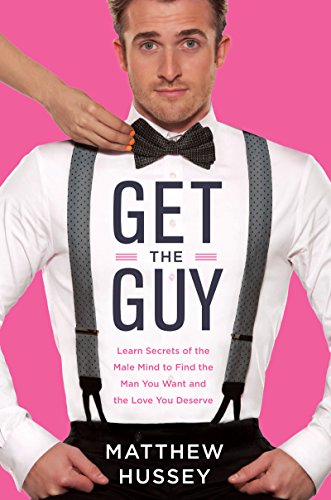 Get the Guy: Learn Secrets of the Male Mind to Find the Man You Want and the Love You Deserve - Click to Buy