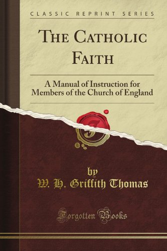 The Catholic Faith: A Manual of Instruction for Members of the Church of England (Classic Reprint)