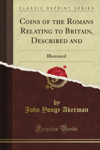 Coins of the Romans Relating to Britain, Described and: Illustrated (Classic Reprint) - Click to Buy