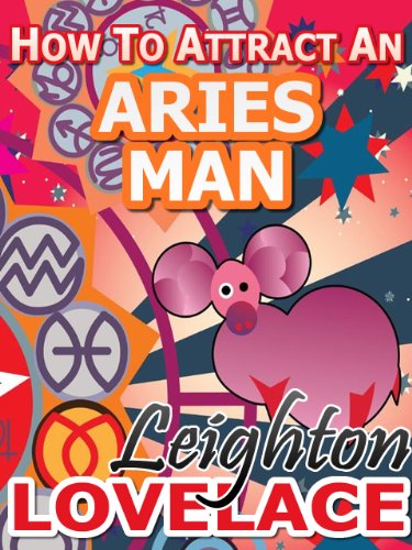 How To Attract An Aries Man - The Astrology for Lovers Guide to Understanding Aries Men, Horoscope Compatibility Tips and Much More - Click to Buy