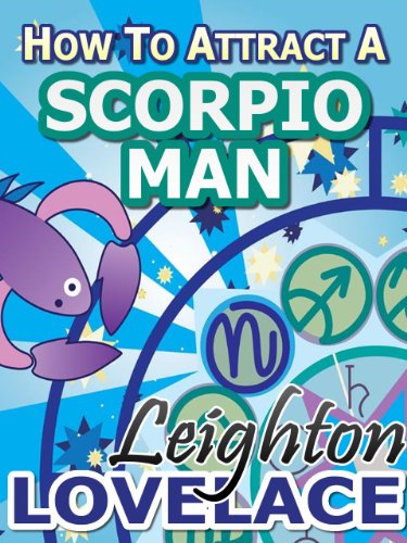 How To Attract A Scorpio Man - The Astrology for Lovers Guide to Understanding Scorpio Men, Horoscope Compatibility Tips and Much More - Click to Buy