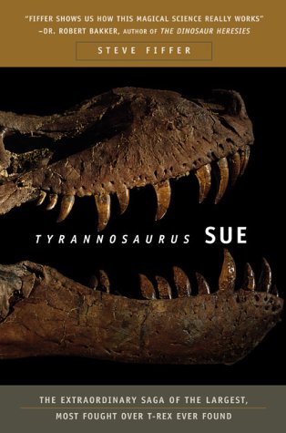 Tyrannosaurus Sue: The Extraordinary Saga of the Largest, Most Fought Over T-Rex Ever Found - Click to Buy
