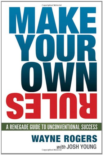 Make Your Own Rules: A Renegade Guide to Unconventional Success - Click to Buy
