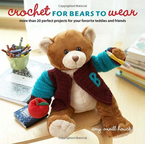 Crochet for Bears to Wear: More Than 20 Perfect Projects for Your Favorite Teddies and Friends - Click to Buy