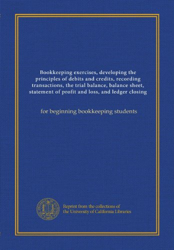 Bookkeeping exercises, developing the principles of debits and credits, recording transactions, the trial balance, balance sheet, statement of profit ... (copy 2): for beginning bookkeeping students - Click to Buy