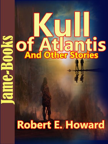Kull of Atlantis, And Other Stories:17 Short Stories by Robert E. Howard - Click to Buy