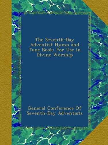 The Seventh-Day Adventist Hymn and Tune Book: For Use in Divine Worship