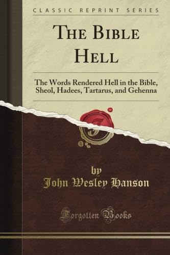The Bible Hell: The Words Rendered Hell in the Bible, Sheol, Hadees, Tartarus, and Gehenna (Classic Reprint) - Click to Buy
