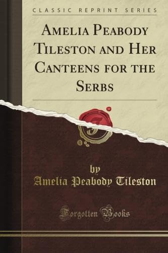 Amelia Peabody Tileston and Her Canteens for the Serbs (Classic Reprint) - Click to Buy