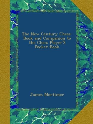 The New Century Chess-Book and Companion to the Chess Player'S Pocket-Book