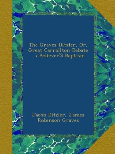The Graves-Ditzler, Or, Great Carrollton Debate ...: Believer'S Baptism - Click to Buy