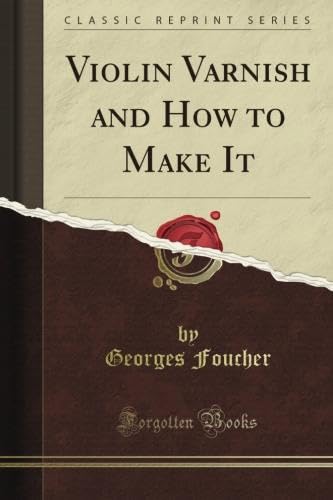 Violin Varnish and How to Make It (Classic Reprint)