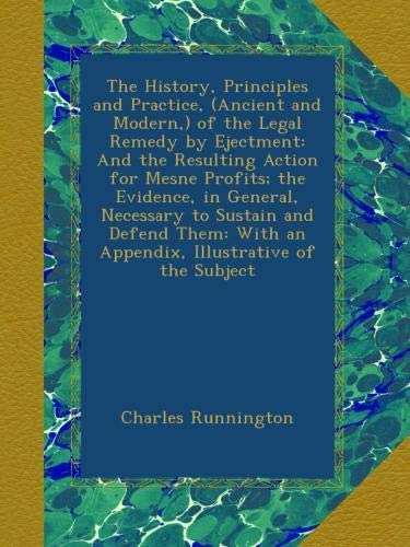 The History, Principles and Practice, (Ancient and Modern,) of the Legal Remedy by Ejectment: And the Resulting Action for Mesne Profits; the ... With an Appendix, Illustrative of the Subject - Click to Buy