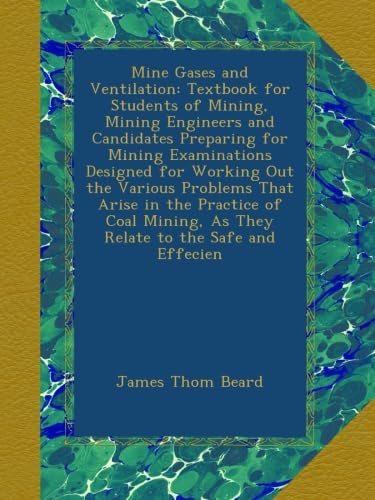 Mine Gases and Ventilation: Textbook for Students of Mining, Mining Engineers and Candidates Preparing for Mining Examinations Designed for Working ... As They Relate to the Safe and Effecien - Click to Buy