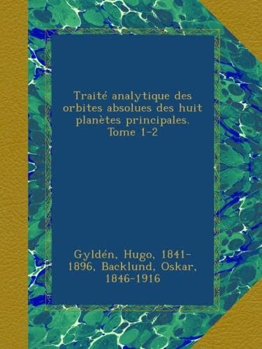 Traité analytique des orbites absolues des huit planètes principales. Tome 1-2: 2 (French Edition)