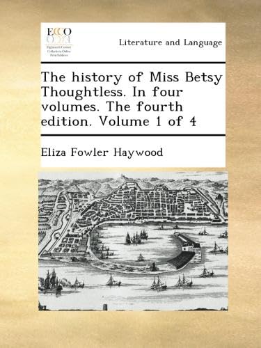 The history of Miss Betsy Thoughtless. In four volumes. The fourth edition. Volume 1 of 4 - Click to Buy