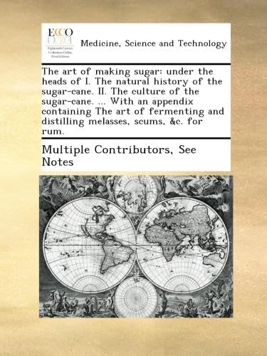 The art of making sugar: under the heads of I. The natural history of the sugar-cane. II. The culture of the sugar-cane. ... With an appendix ... and distilling melasses, scums, &c. for rum. - Click to Buy