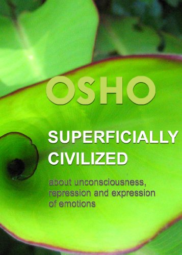 Superficially Civilized: about unconsciousness, repression and expression of emotions (OSHO Singles)
