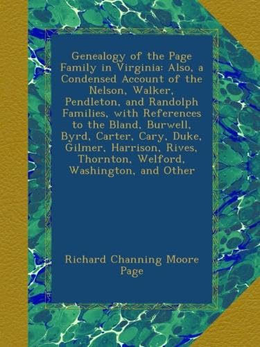 Genealogy of the Page Family in Virginia: Also, a Condensed Account of the Nelson, Walker, Pendleton, and Randolph Families, with References to the Bland, Burwell, Byrd, Carter, Cary, Duke, Gilmer, Harrison, Rives, Thornton, Welford, Washington, and Other - Click to Buy
