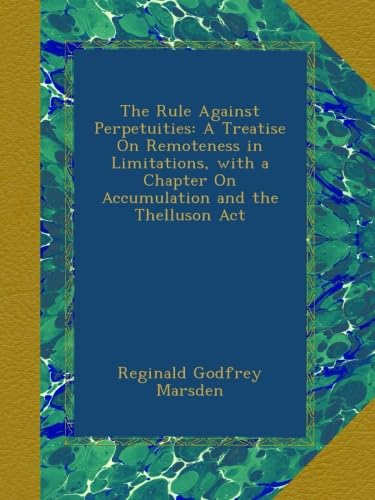 The Rule Against Perpetuities: A Treatise On Remoteness in Limitations, with a Chapter On Accumulation and the Thelluson Act - Click to Buy