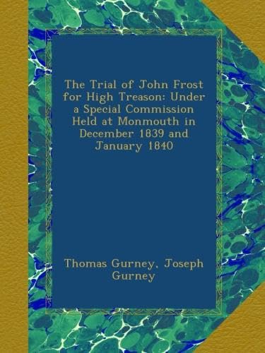 The Trial of John Frost for High Treason: Under a Special Commission Held at Monmouth in December 1839 and January 1840 - Click to Buy