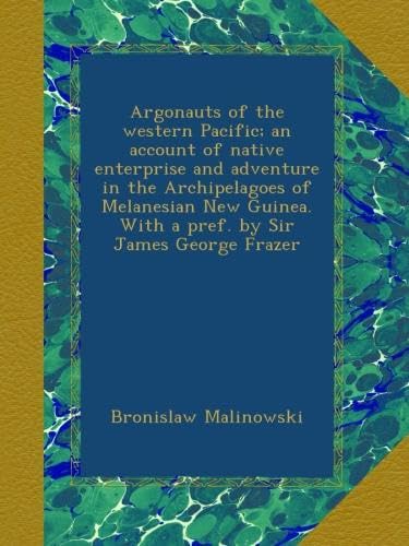 Argonauts of the western Pacific; an account of native enterprise and adventure in the Archipelagoes of Melanesian New Guinea. With a pref. by Sir James George Frazer - Click to Buy