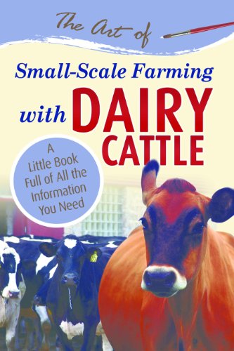 The Art of Small-Scale Farming with Dairy Cattle: A Little Book full of All the Information You Need