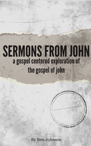 Sermons from John: A Gospel Centered Exploration of the Gospel of John - Click to Buy