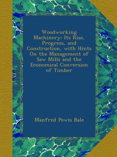 Woodworking Machinery: Its Rise, Progress, and Construction, with Hints On the Management of Saw Mills and the Economical Conversion of Timber - Click to Buy