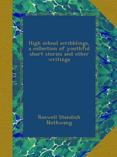High school scribblings, a collection of youthful short stories and other writings - Click to Buy